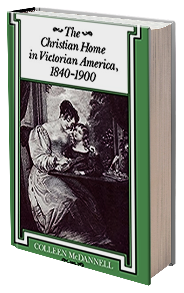 Christian Home in Victorian America by Colleen McDannell